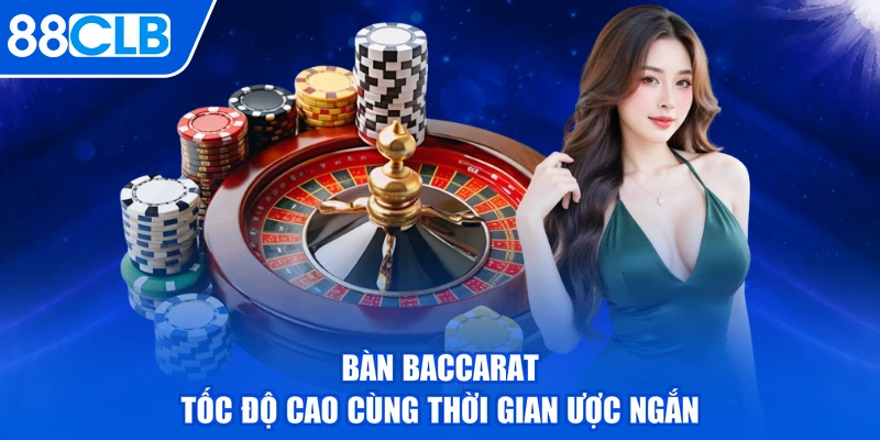 Bàn Baccarat tốc độ cao cùng thời gian ược ngắn